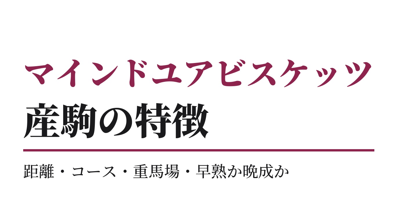 マインドユアビスケッツ産駒の特徴｜距離・コース・重馬場・早熟か晩成か