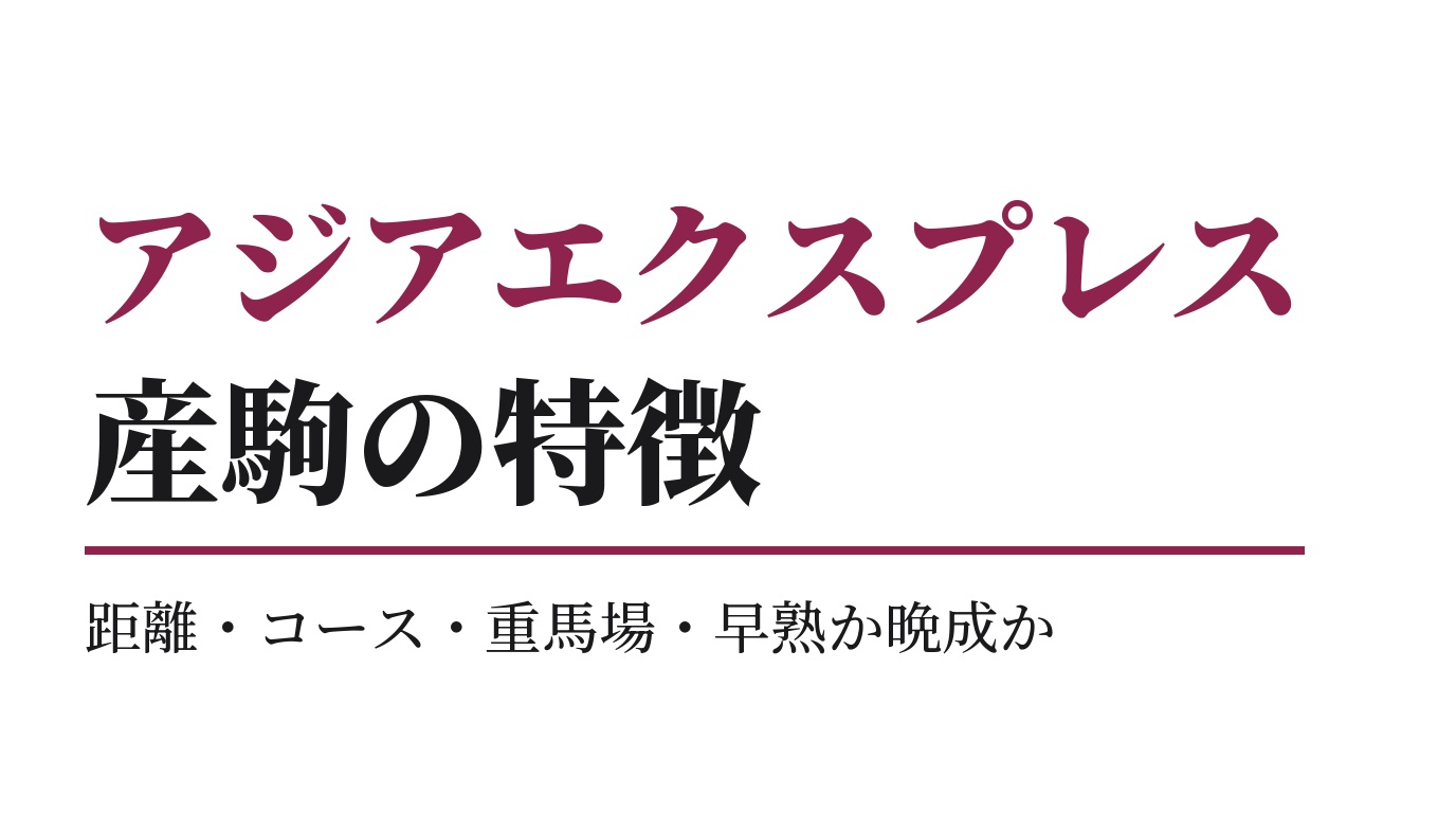 アジアエクスプレス産駒の特徴｜距離・コース・重馬場・早熟か晩成か