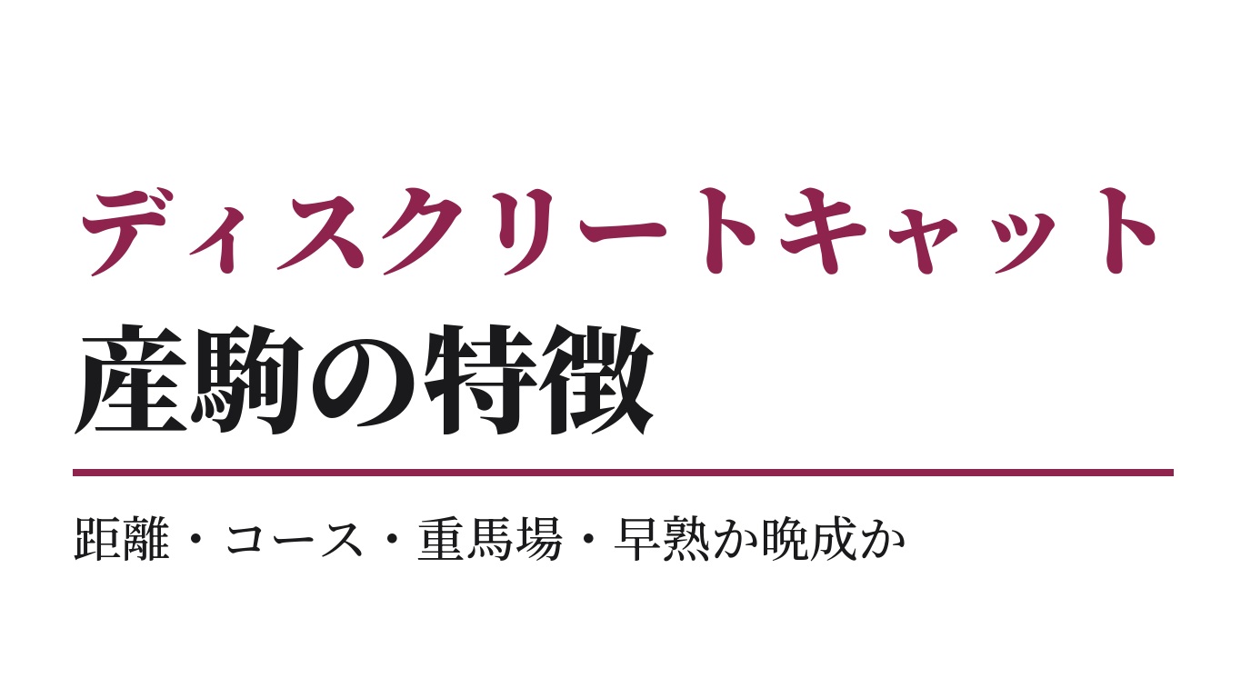 ディスクリートキャット産駒の特徴｜距離・コース・重馬場・早熟か晩成か
