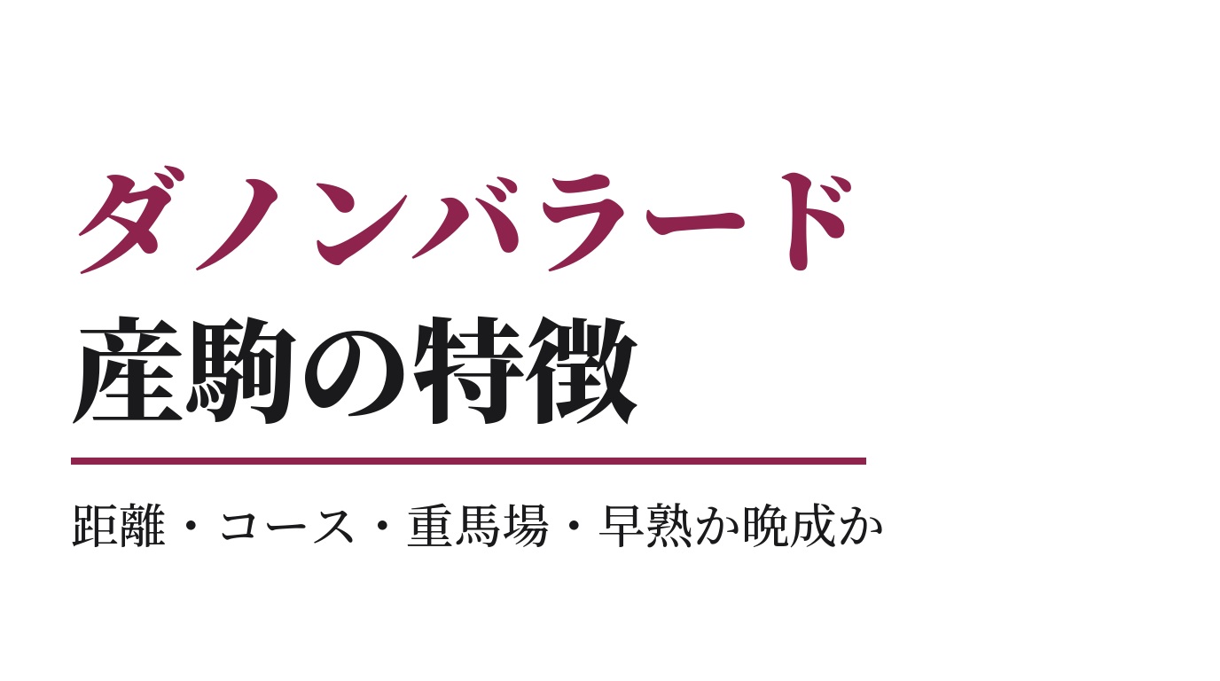 ダノンバラード産駒の特徴｜距離・コース・重馬場・早熟か晩成か