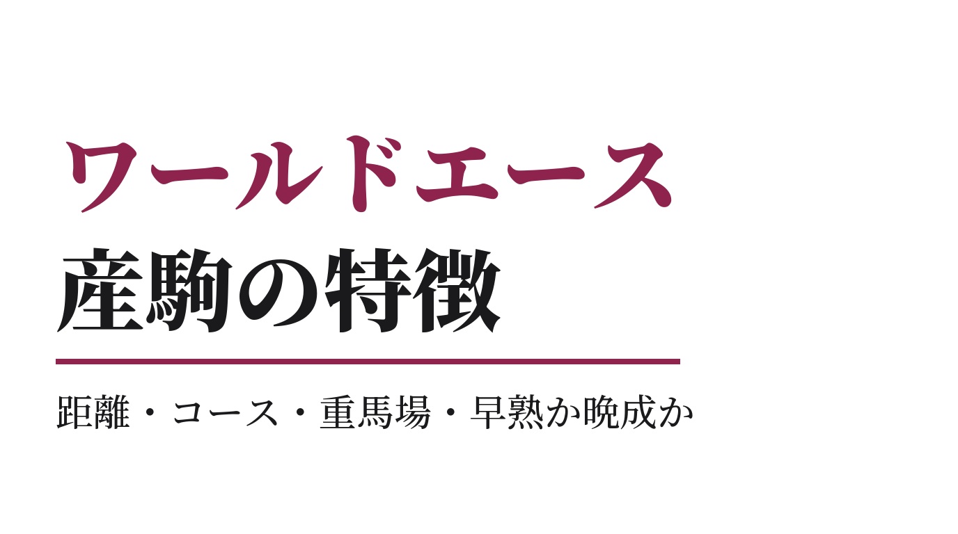 ワールドエース産駒の特徴｜距離・コース・重馬場・早熟か晩成か