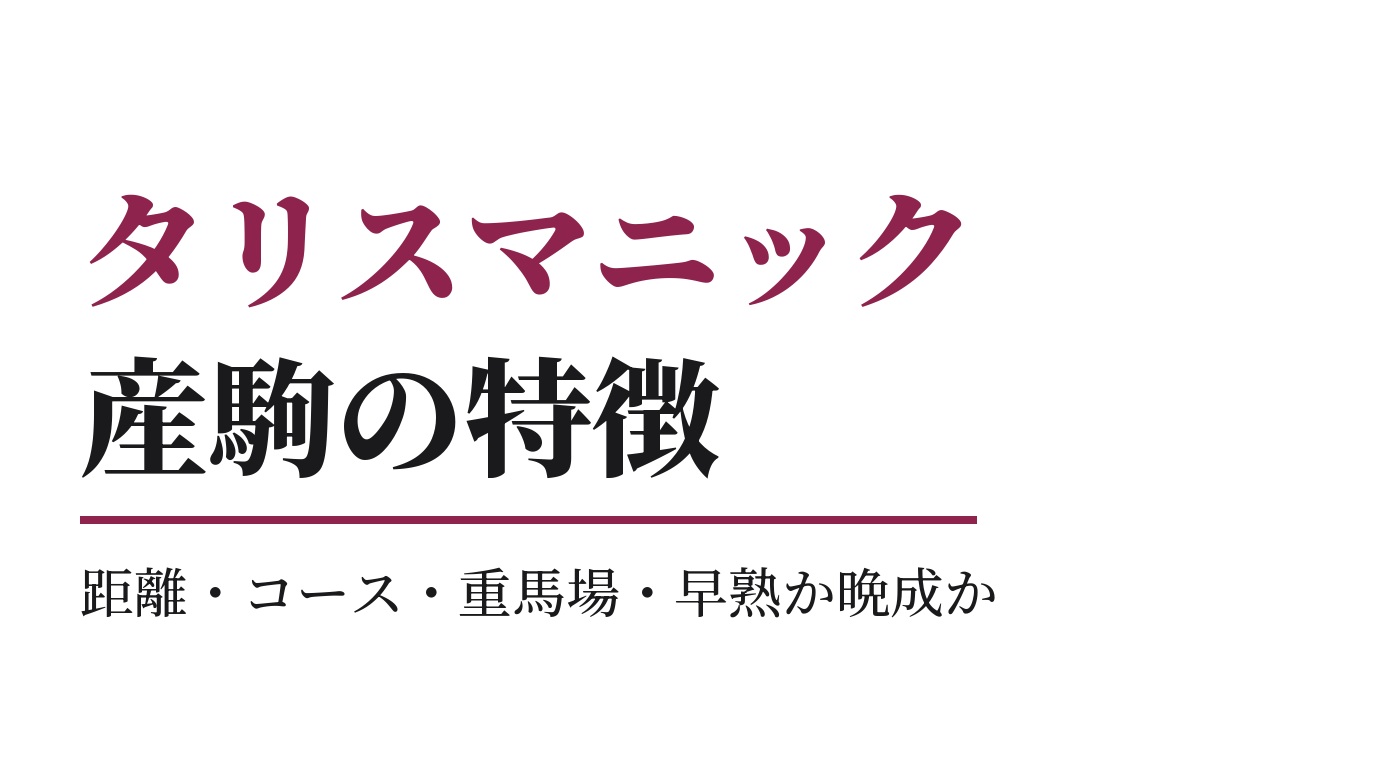 タリスマニック産駒の特徴｜距離・コース・重馬場・早熟か晩成か
